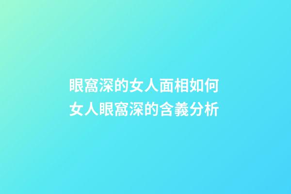 眼窩深的女人面相如何 女人眼窩深的含義分析